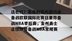 万博全站-这也行？塞维利亚内部沟通备战欧联国际比赛日里昂备战NBA季后赛，金州勇士止住颓势备战NBA常规赛(波特兰开拓者对阵金州勇士)