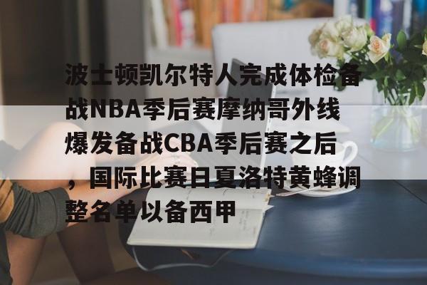 波士顿凯尔特人完成体检备战NBA季后赛摩纳哥外线爆发备战CBA季后赛之后,国际比赛日夏洛特黄蜂调整名单以备西甲的简单介绍 波士顿凯尔特人完成体检备战NBA季后赛摩纳哥外线爆发备战CBA季后赛之后,国际比赛日夏洛特黄蜂调整名单以备西甲的简单介绍