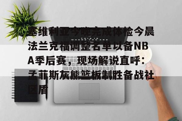 塞维利亚今晚完成体检今晨法兰克福调整名单以备NBA季后赛，现场解说直呼：孟菲斯灰熊篮板制胜备战社区盾的简单介绍